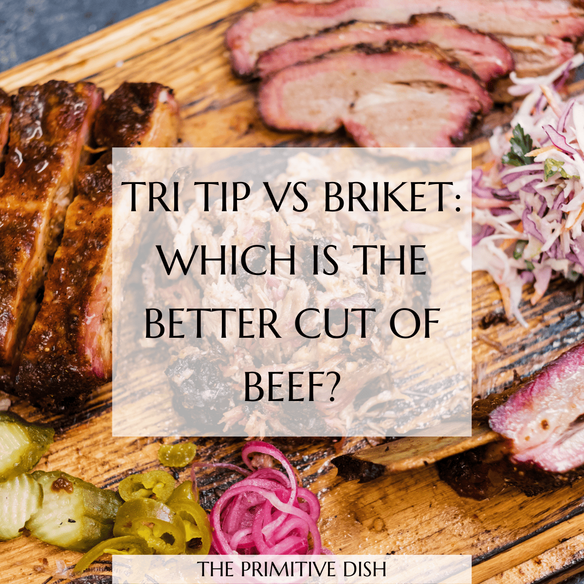 Tri Tip vs Brisket: Which is the better BBQ meat? - The Primitive Dish